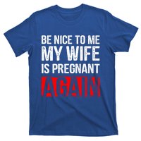 Be Nice To Me My Wife Is Pregnant Again Gift Cute Gift Funny Gift T-Shirt