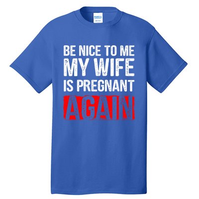 Be Nice To Me My Wife Is Pregnant Again Gift Cute Gift Funny Gift Tall T-Shirt