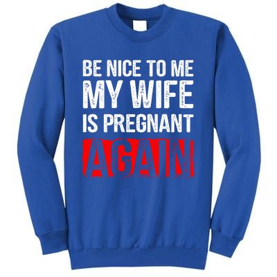 Be Nice To Me My Wife Is Pregnant Again Gift Cute Gift Funny Gift Tall Sweatshirt