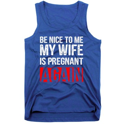 Be Nice To Me My Wife Is Pregnant Again Gift Cute Gift Funny Gift Tank Top