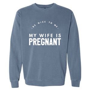 Be Nice To Me My Wife Is Pregnant Funny Dad Gift Garment-Dyed Sweatshirt