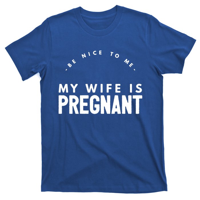 Be Nice To Me My Wife Is Pregnant Funny Dad Gift T-Shirt