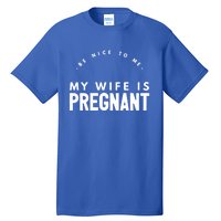 Be Nice To Me My Wife Is Pregnant Funny Dad Gift Tall T-Shirt