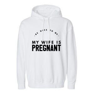 Be Nice To Me My Wife Is Pregnant Funny Dad Gift Garment-Dyed Fleece Hoodie