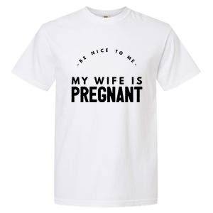 Be Nice To Me My Wife Is Pregnant Funny Dad Gift Garment-Dyed Heavyweight T-Shirt