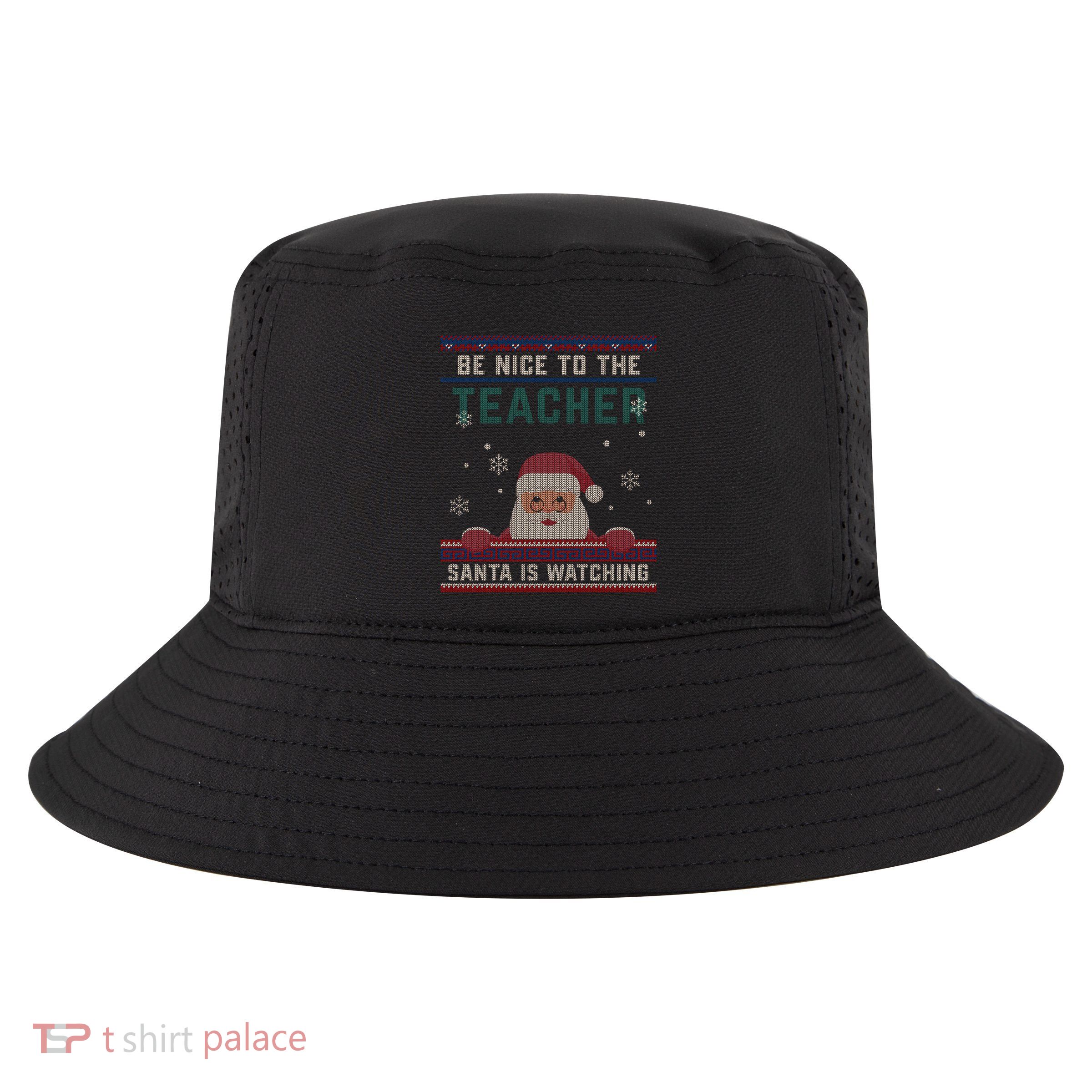 Be Nice To The Teacher Santa Is Watching Christmas Funny Cute Gift Cool Comfort Performance Bucket Hat