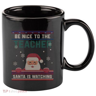 Be Nice To The Teacher Santa Is Watching Christmas Funny Cute Gift 11oz C Handle Ceramic Mug