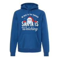 Be Nice To The Teacher Santa Is Watching Great Gift Premium Hoodie