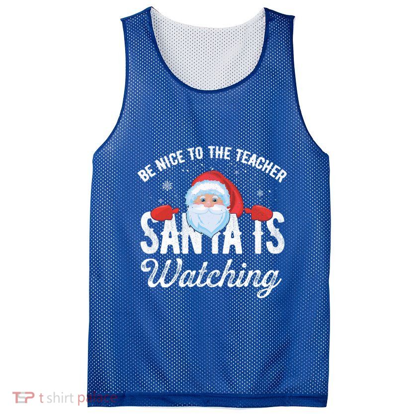 Be Nice To The Teacher Santa Is Watching Great Gift Mesh Reversible Basketball Jersey Tank