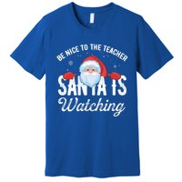 Be Nice To The Teacher Santa Is Watching Great Gift Premium T-Shirt