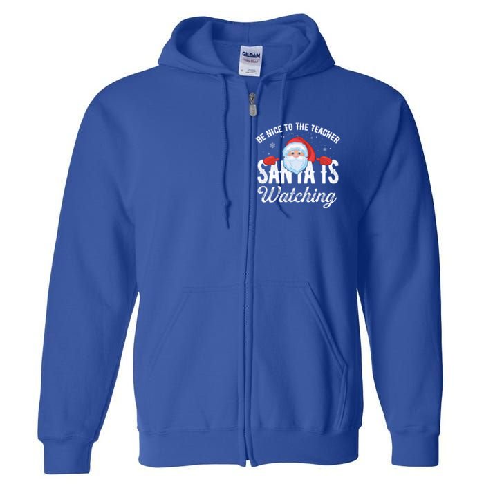 Be Nice To The Teacher Santa Is Watching Great Gift Full Zip Hoodie