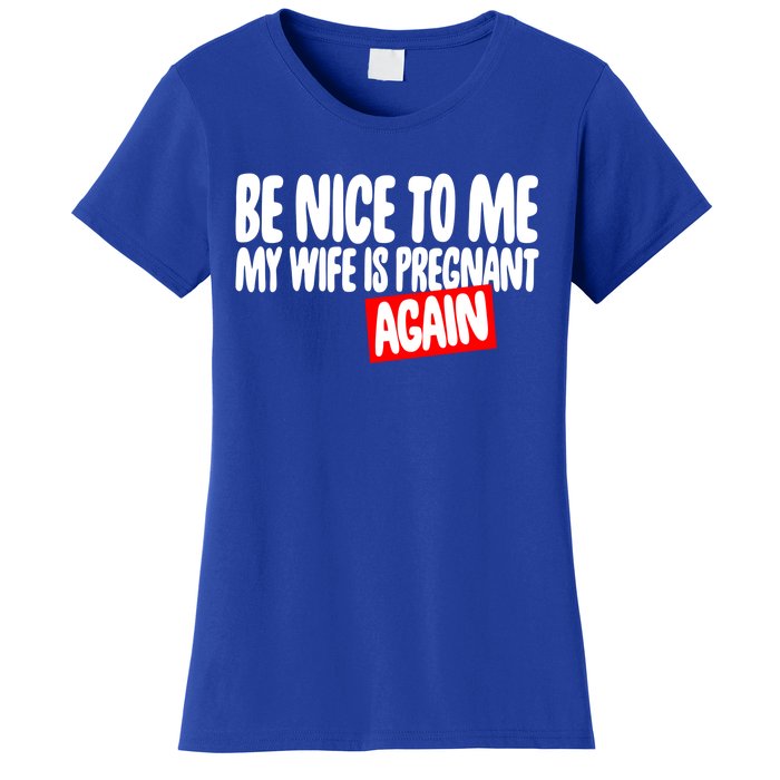 Be Nice To Me My Wife Pregnant Again Tees Funny Husband Gift Meaningful Gift Women's T-Shirt