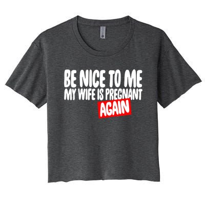 Be Nice To Me My Wife Pregnant Again Tees Funny Husband Gift Meaningful Gift Women's Crop Top Tee