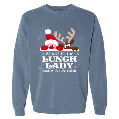 Be Nice To The Lunch Lady Santa Is Watching Christmas Xmas Garment-Dyed Sweatshirt