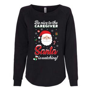 Be Nice To The Caregiver Santa Is Watching Xmas Claus Cute Gift Womens California Wash Sweatshirt