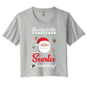 Be Nice To The Caregiver Santa Is Watching Xmas Claus Cute Gift Women's Crop Top Tee