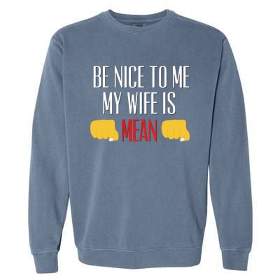 Be Nice To Me My Wife Is Mean Funny Relationship Cool Gift Garment-Dyed Sweatshirt