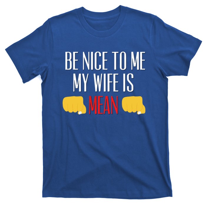 Be Nice To Me My Wife Is Mean Funny Relationship Cool Gift T-Shirt