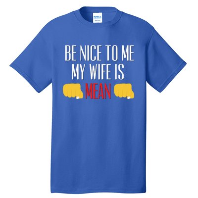 Be Nice To Me My Wife Is Mean Funny Relationship Cool Gift Tall T-Shirt