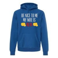 Be Nice To Me My Wife Is Mean Funny Relationship Cool Gift Premium Hoodie