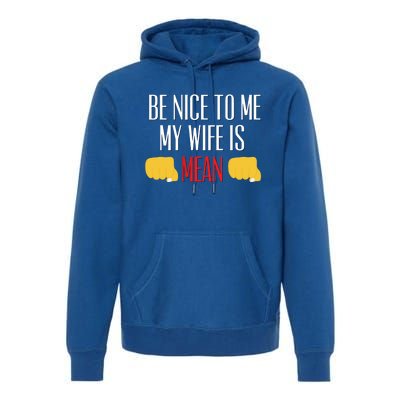 Be Nice To Me My Wife Is Mean Funny Relationship Cool Gift Premium Hoodie