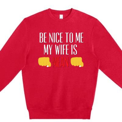 Be Nice To Me My Wife Is Mean Funny Relationship Cool Gift Premium Crewneck Sweatshirt