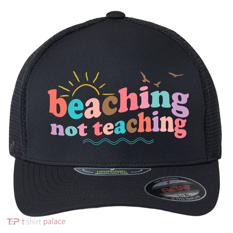 Beaching Not Teaching Summer Break Gift For Teacher Flexfit Unipanel Trucker Cap