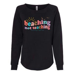 Beaching Not Teaching Summer Break Gift For Teacher Womens California Wash Sweatshirt