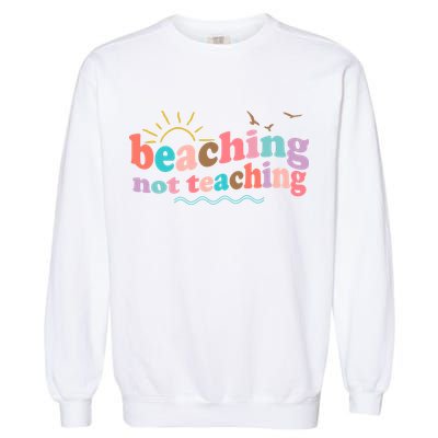 Beaching Not Teaching Summer Break Gift For Teacher Garment-Dyed Sweatshirt