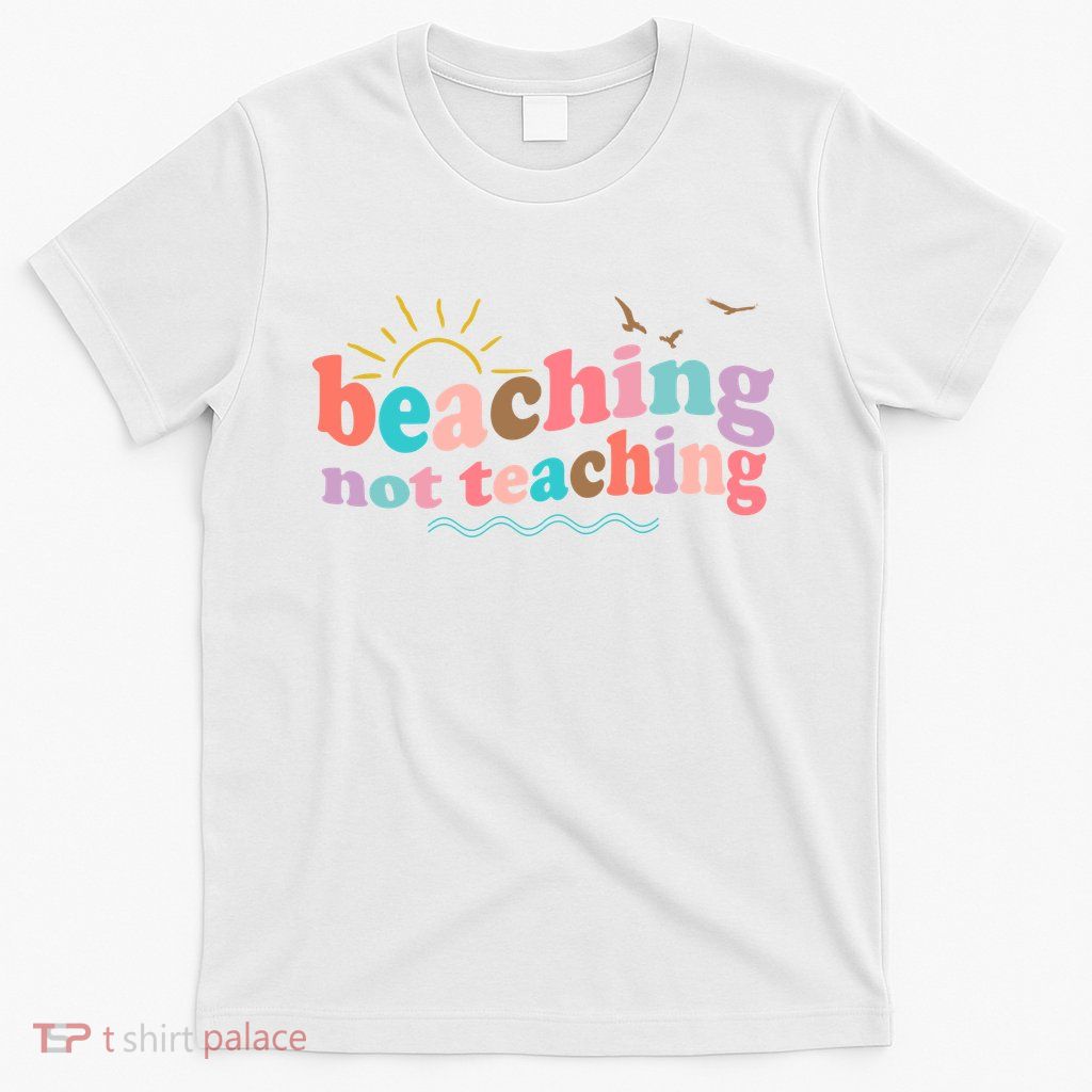 Beaching Not Teaching Summer Break Gift For Teacher T-Shirt