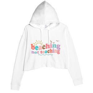 Beaching Not Teaching Summer Break Gift For Teacher Crop Fleece Hoodie