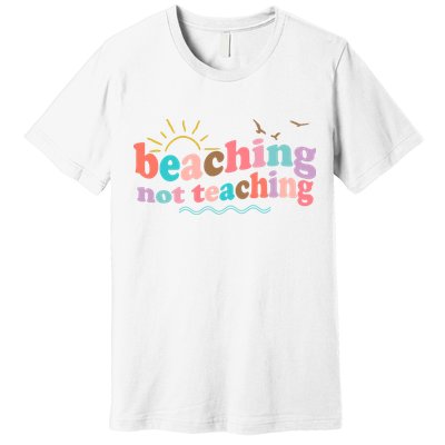 Beaching Not Teaching Summer Break Gift For Teacher Premium T-Shirt