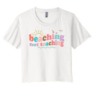 Beaching Not Teaching Summer Break Gift For Teacher Women's Crop Top Tee