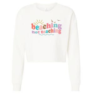 Beaching Not Teaching Summer Break Gift For Teacher Cropped Pullover Crew