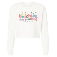 Beaching Not Teaching Summer Break Gift For Teacher Cropped Pullover Crew