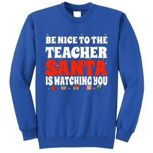 Be Nice To The Teacher Santa Is Watching You Christmas Teach Cool Gift Sweatshirt