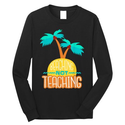 Beaching Not Teaching Teacher Funny Summer Vacation Long Sleeve Shirt