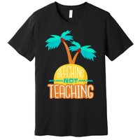 Beaching Not Teaching Teacher Funny Summer Vacation Premium T-Shirt