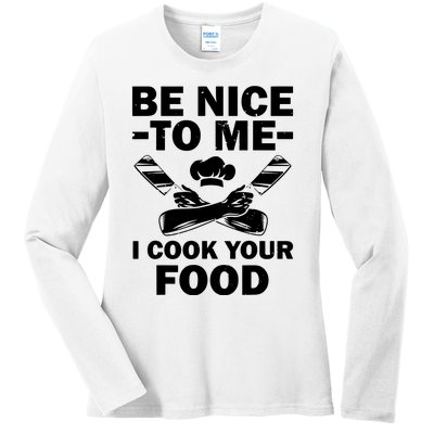 Be Nice To Me I Cook Your Food Ladies Long Sleeve Shirt