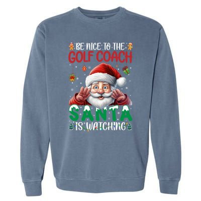 Be Nice To Golf Coach Santa Is Watching Christmas Golf Coach Meaningful Gift Garment-Dyed Sweatshirt