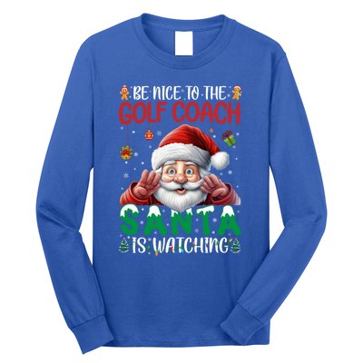 Be Nice To Golf Coach Santa Is Watching Christmas Golf Coach Meaningful Gift Long Sleeve Shirt