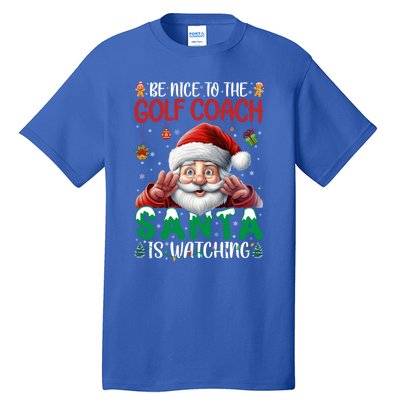 Be Nice To Golf Coach Santa Is Watching Christmas Golf Coach Meaningful Gift Tall T-Shirt