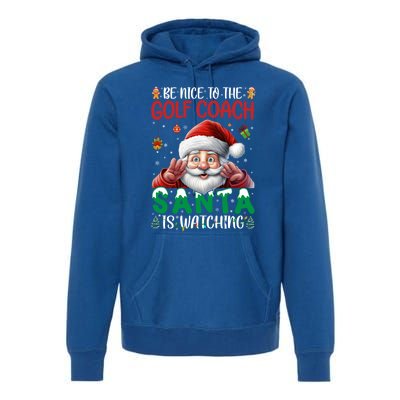 Be Nice To Golf Coach Santa Is Watching Christmas Golf Coach Meaningful Gift Premium Hoodie