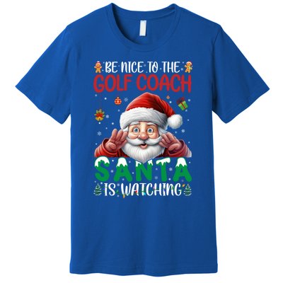 Be Nice To Golf Coach Santa Is Watching Christmas Golf Coach Meaningful Gift Premium T-Shirt