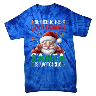 Be Nice To Golf Coach Santa Is Watching Christmas Golf Coach Meaningful Gift Tie-Dye T-Shirt