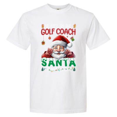 Be Nice To Golf Coach Santa Is Watching Christmas Golf Coach Meaningful Gift Garment-Dyed Heavyweight T-Shirt