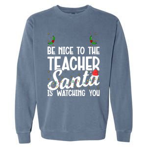 Be Nice To The Teacher Santa Is Watching You Christmas Teach Meaningful Gift Garment-Dyed Sweatshirt