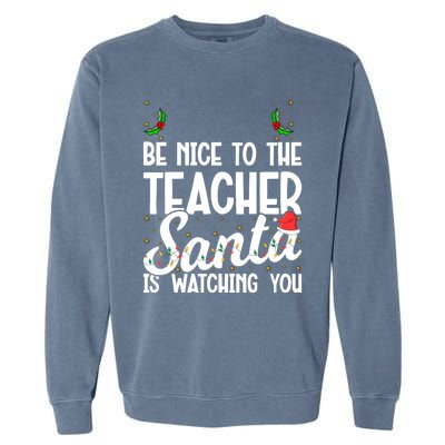 Be Nice To The Teacher Santa Is Watching You Christmas Teach Meaningful Gift Garment-Dyed Sweatshirt