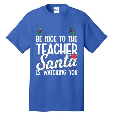 Be Nice To The Teacher Santa Is Watching You Christmas Teach Meaningful Gift Tall T-Shirt