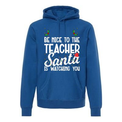 Be Nice To The Teacher Santa Is Watching You Christmas Teach Meaningful Gift Premium Hoodie